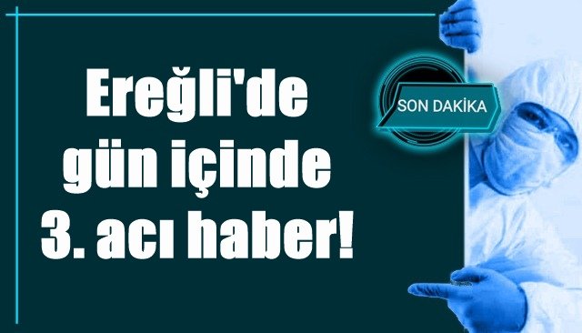 Ereğli´de gün içinde 3. acı haber!