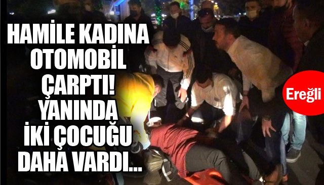 HAMİLE KADINA OTOMOBİL ÇARPTI! YANINDA İKİ ÇOCUĞU DAHA VARDI…