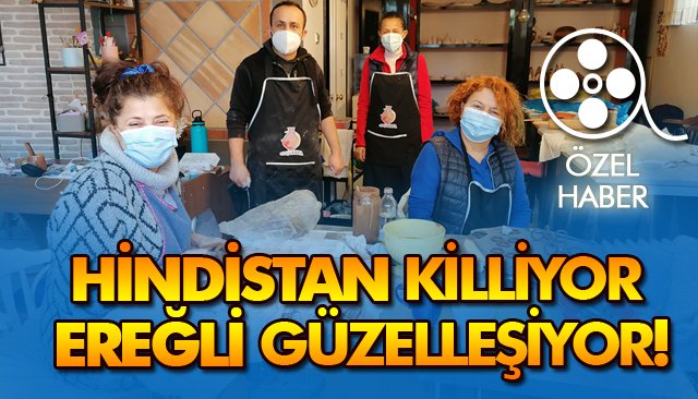 HİNDİSTAN KİLLİYOR, EREĞLİ GÜZELLEŞİYOR!