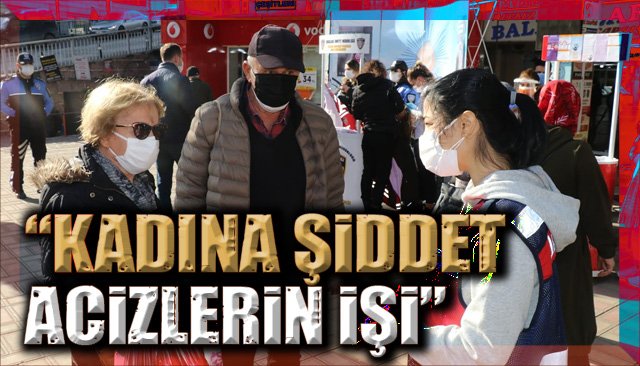 “Kadına şiddet acizlerin işi”