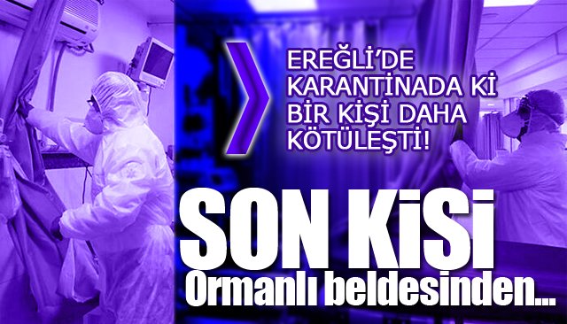 KARANTİNADA Kİ BİR KİŞİ DAHA KÖTÜLEŞTİ!