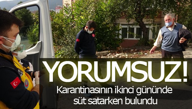 KARANTİNASININ İKİNCİ GÜNÜNDE SÜT SATARKEN BULUNDU 