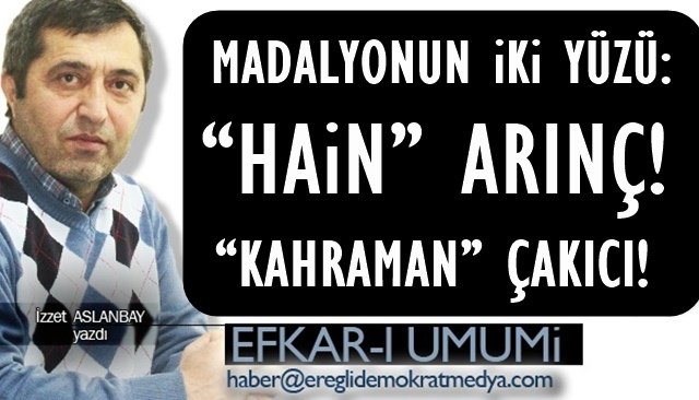 MADALYONUN İKİ YÜZÜ: “HAİN” ARINÇ, “KAHRAMAN” ÇAKICI…