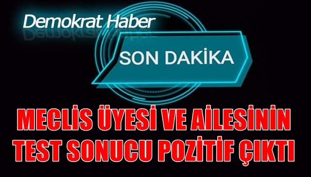 MECLİS ÜYESİ VE AİLESİNİN TEST SONUCU POZİTİF ÇIKTI