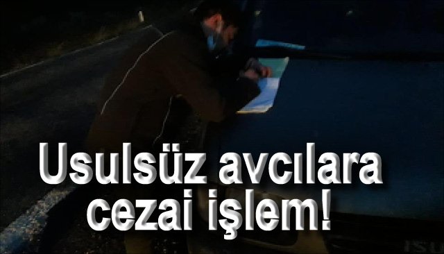 Usulsüz avlananlara cezai işlem uygulandı