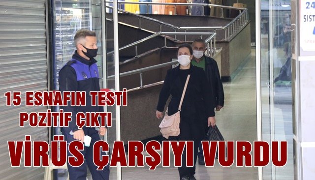 VİRÜS ÇARŞIYI VURDU... 15 ESNAFIN TESTİ POZİTİF ÇIKTI