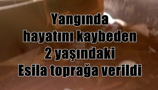 Yangında hayatını kaybeden 2 yaşındaki Esila toprağa verildi - 1