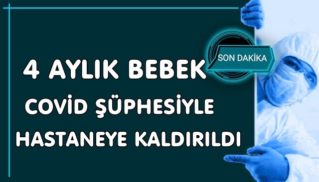 4 aylık bebek KOVİD şüphesiyle hastaneye kaldırıldı