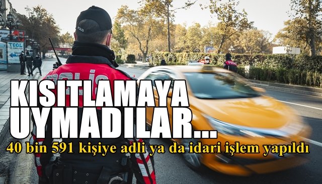 40 bin 591 kişiye adli ya da idari işlem yapıldı