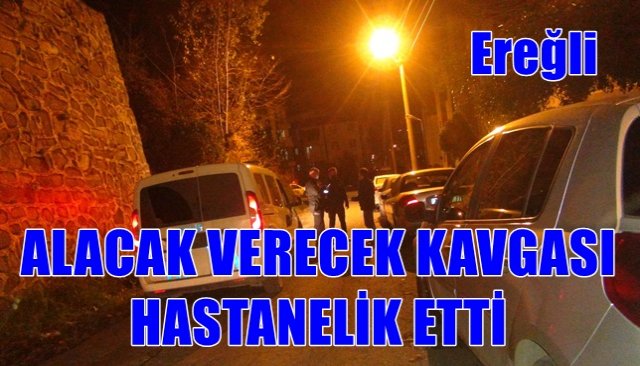 ALACAK VERECEK KAVGASI HASTANELİK ETTİ