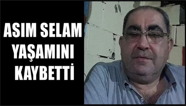 ASIM SELAM YAŞAMINI KAYBETTİ