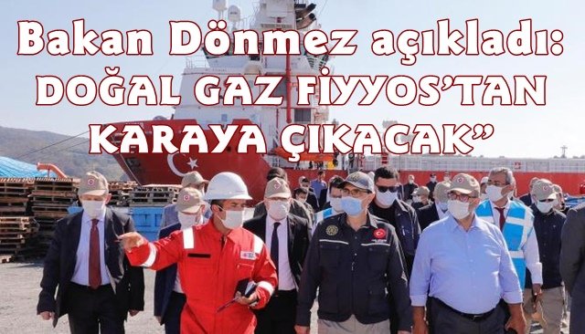 Bakan Dönmez açıkladı:  DOĞAL GAZ FİYYOS’TAN KARAYA ÇIKACAK”