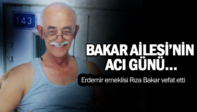 BAKAR AİLESİ’NİN ACI GÜNÜ…