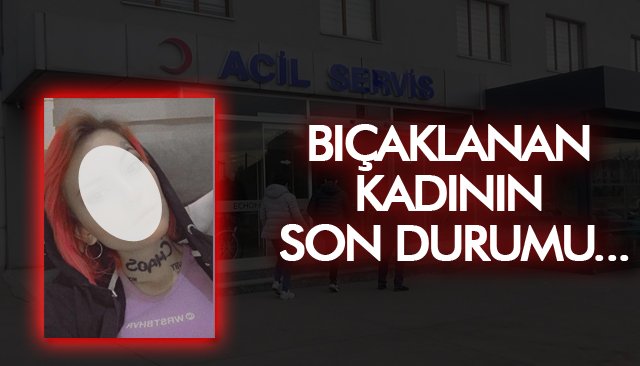 BIÇAKLANAN KADINDAN HABER VAR!