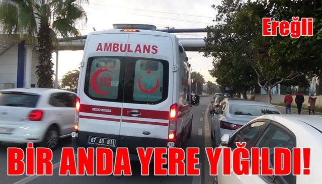 BİR ANDA YERE YIĞILDI!