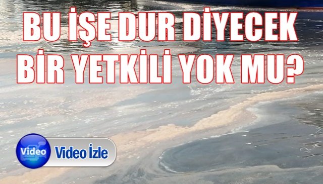 BU İŞE DUR DİYECEK BİR YETKİLİ YOK MU?