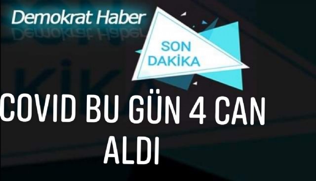 COVID BU GÜN 4 CAN ALDI