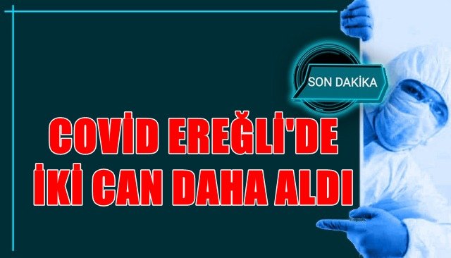 COVİD EREĞLİ´DE İKİ CAN DAHA ALDI