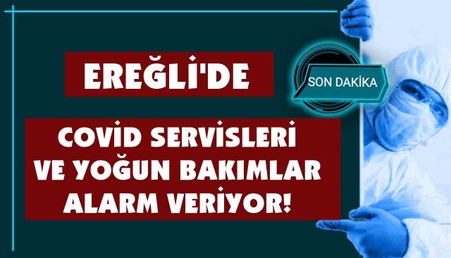 COVİD SERVİSLERİ VE YOĞUN BAKIMLAR ALARM VERİYOR