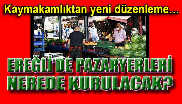 EREĞLİ’DE PAZARLAR NEREDE KURULACAK?