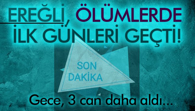 EREĞLİ, ÖLÜMLERDE İLK GÜNLERİ GEÇTİ!