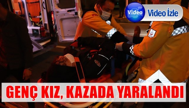 GENÇ KIZ, KAZADA YARALANDI