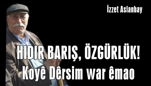 HIDIR BARIŞ, ÖZGÜRLÜK…  Koyê Dêrsim war êmao