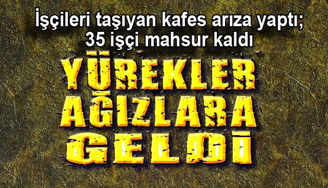 İşçileri taşıyan kafes arıza yaptı; mahsur kalan 35 işçi KURTARILDI!