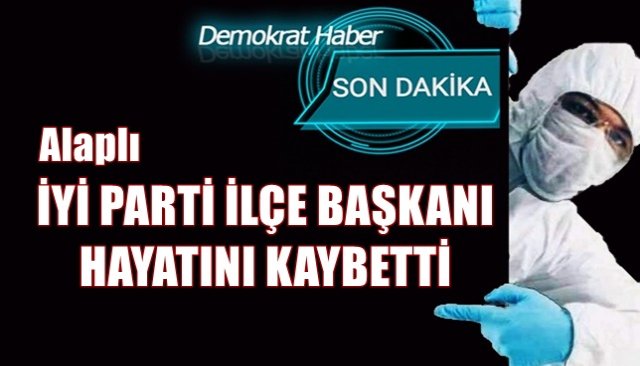 İYİ PARTİ İLÇE BAŞKANI HAYATINI KAYBETTİ