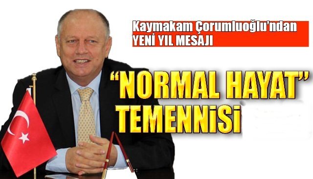 Kaymakam Çorumluoğlu... ´´Normal Hayat temennisiyle...´´