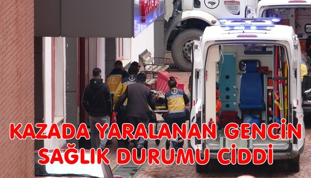 KAZADA YARALANAN GENCİN SAĞLIK DURUMU CİDDİ