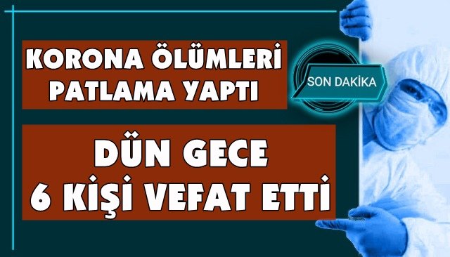 KORONA ÖLÜMLERİ PATLAMA YAPTI... DÜN GECE 6 KİŞİ VEFAT ETTİ