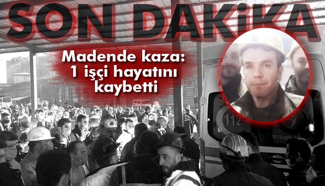 MADENDE KAZA: 1 İŞÇİ HAYATINI KAYBETTİ