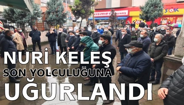 NURİ KELEŞ, SON YOLCULUĞUNA UĞURLANDI