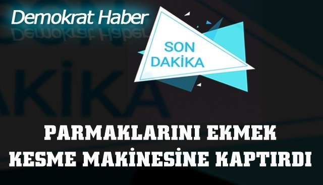 PARMAKLARINI EKMEK KESME MAKİNESİNE KAPTIRDI