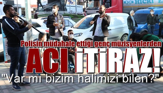 Polisin müdahale ettiği genç müzisyenlerden acı itiraz…  ´´VAR MI BİZİM DURUMUMUZU BİLEN?´´ 