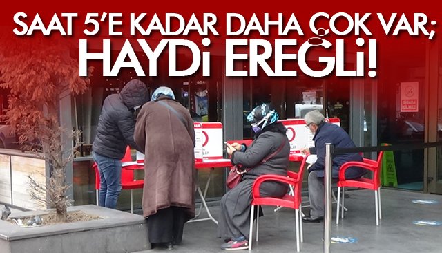 SAAT 5’E KADAR DAHA ÇOK VAR; HAYDİ EREĞLİ!