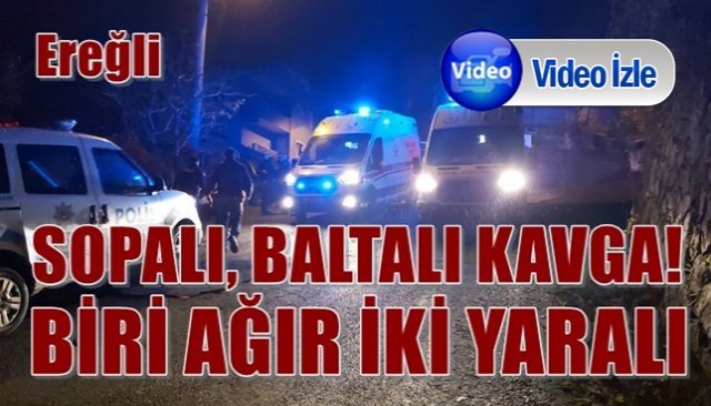 SOPALI, BALTALI KAVGA! YARALI ZONGULDAK´A SEVK EDİLDİ...