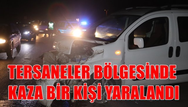 TERSANELER BÖLGESİNDE KAZADA BİR KİŞİ YARALANDI