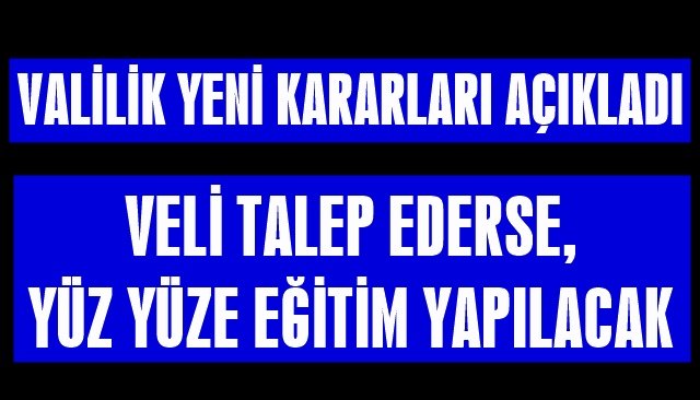 VELİ TALEP EDERSE, YÜZ YÜZE EĞİTİM YAPILACAK