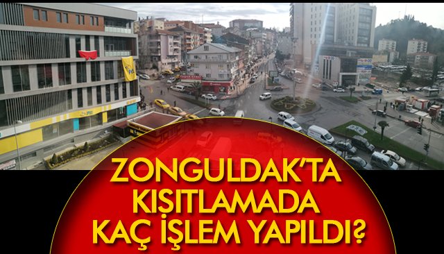 ZONGULDAK’TA KISITLAMADA KAÇ İŞLEM YAPILDI?