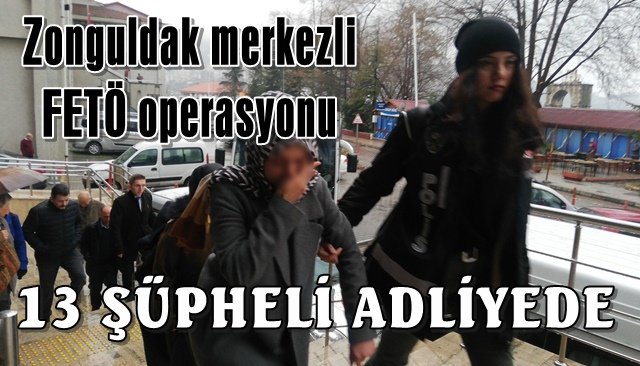 3´ü kadın 13 şüpheli adliyede