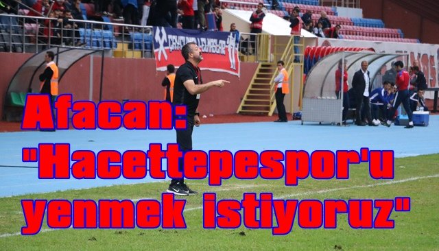 Afacan: ´´Hacettepespor´u yenmek istiyoruz´´