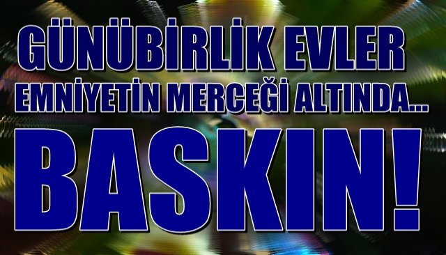 Emniyetten günübirlik evlere baskın