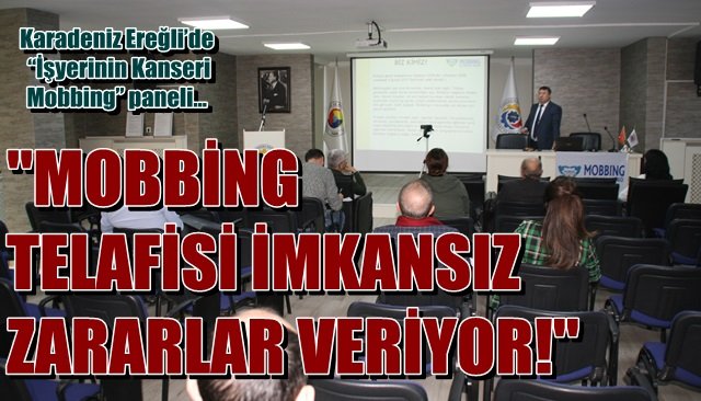 “Mobbing, telafisi olmayan zararlar veriyor!”