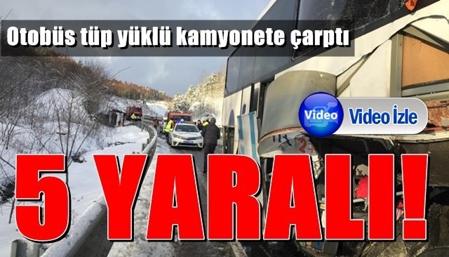 Otobüs tüp yüklü kamyonete çarptı: 5 yaralı 