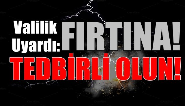 Valilikten fırtına uyarısı... Tedbirli olun!