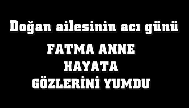 DOĞAN AİLESİNİN ACI GÜNÜ