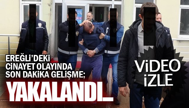 EREĞLİ’DEKİ CİNAYET OLAYINDA SON DAKİKA GELİŞME; YAKALANDI…