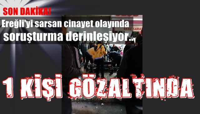 Ereğli’yi sarsan cinayet olayında soruşturma derinleşiyor